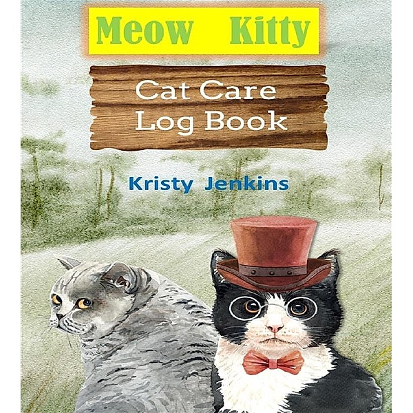 Meow Kitty Cat Care Log Book  Journal, Kristy Jenkins