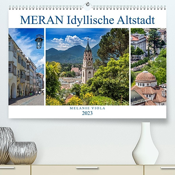 MERAN Idyllische Altstadt (Premium, hochwertiger DIN A2 Wandkalender 2023, Kunstdruck in Hochglanz), Melanie Viola