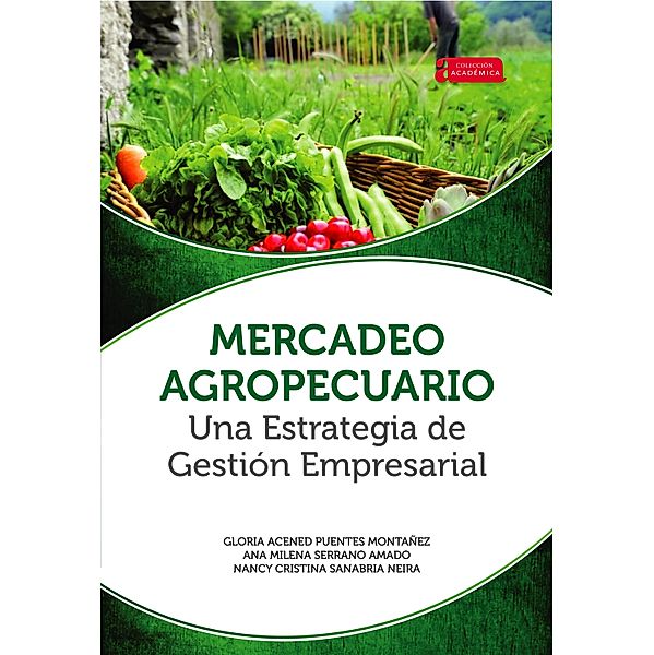 Mercadeo agropecuario una estrategia de gestión empresarial / Académica Bd.40, Gloria Acened Puentes Montañez, Ana Milena Serrano Amado, Nancy Cristina Sanabria Neira