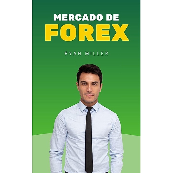 Mercado de Forex (Empresarios Millonarios, #1) / Empresarios Millonarios, Ryan Miller