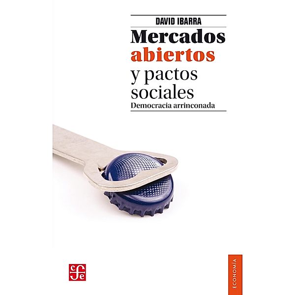 Mercados abiertos y pactos sociales / Economía, David Ibarra Muñoz