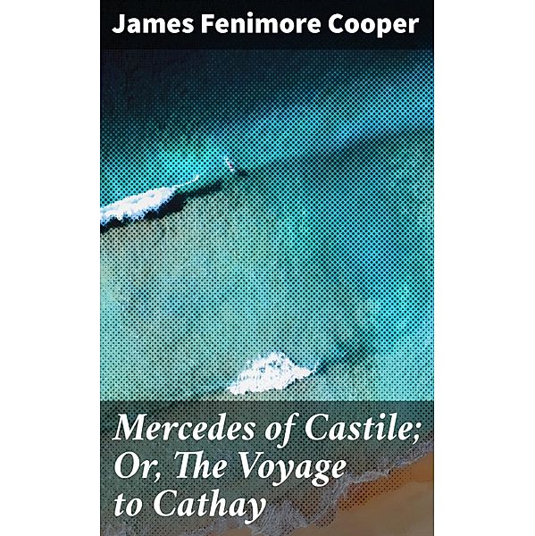 Mercedes of Castile; Or, The Voyage to Cathay, James Fenimore Cooper