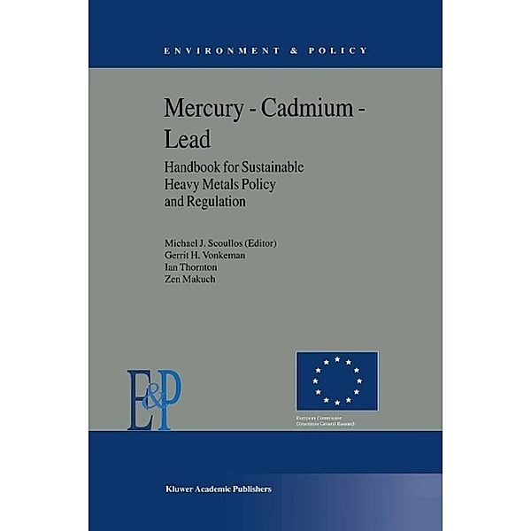 Mercury - Cadmium - Lead Handbook for Sustainable Heavy Metals Policy and Regulation / Environment & Policy Bd.31, M. J. Scoullos, Gerrit H. Vonkeman, I. Thornton, Z. Makuch