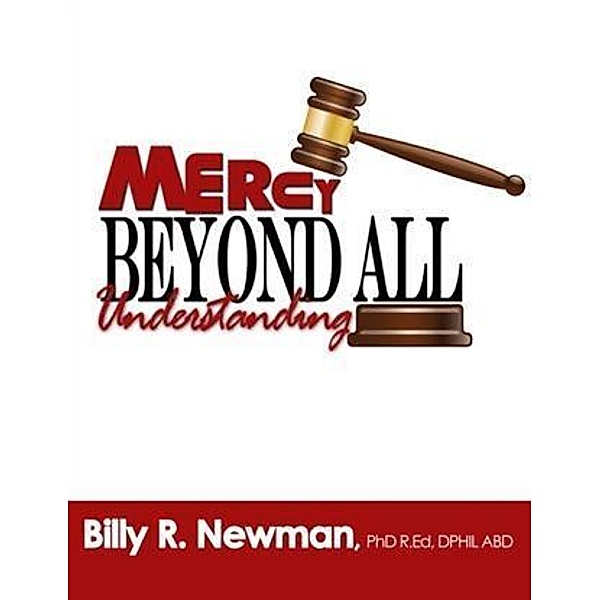 Mercy Beyond All Understanding, PhD R. ED, DPHIL (ABD) Billy R. Newman