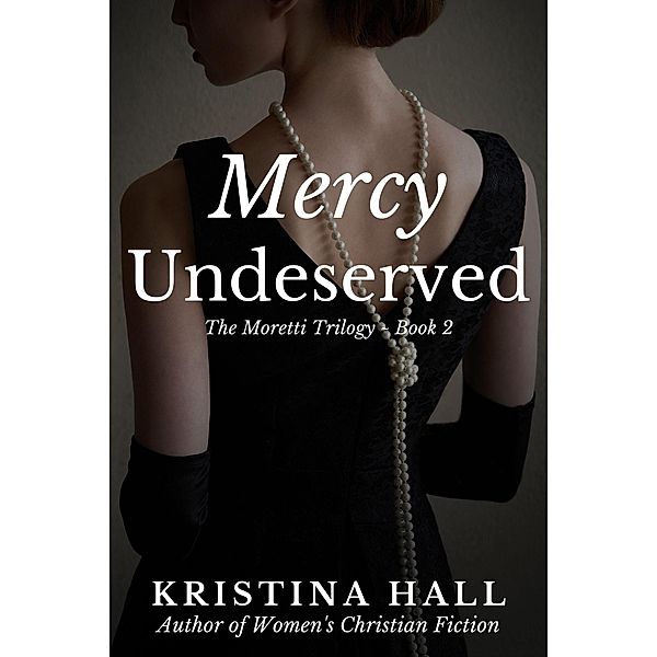Mercy Undeserved (The Moretti Trilogy, #2) / The Moretti Trilogy, Kristina Hall