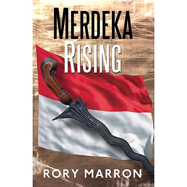 Merdeka Rising: Part Two of Black Sun, Red Moon: A Novel of Java, Rory Marron