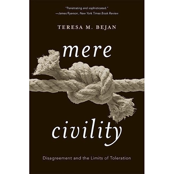 Mere Civility - Disagreement and the Limits of Toleration, Teresa M. Bejan