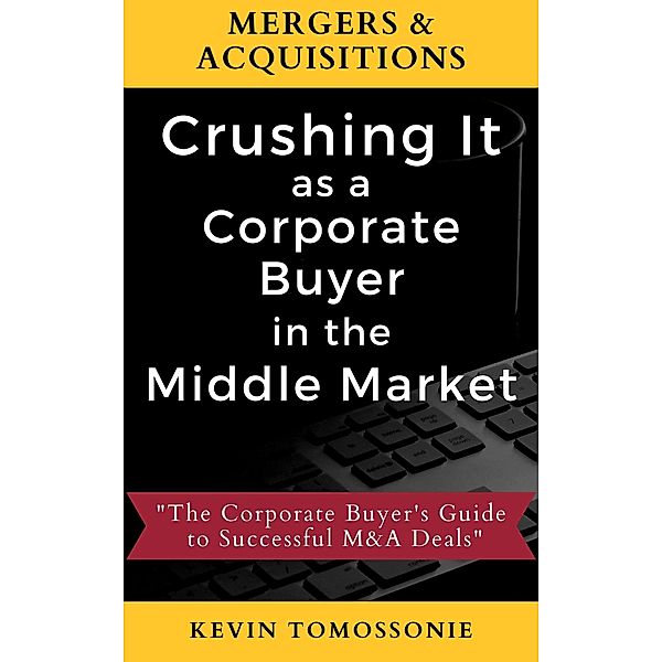 Mergers & Acquisitions: Crushing It as a Corporate Buyer in the Middle Market, Kevin Tomossonie
