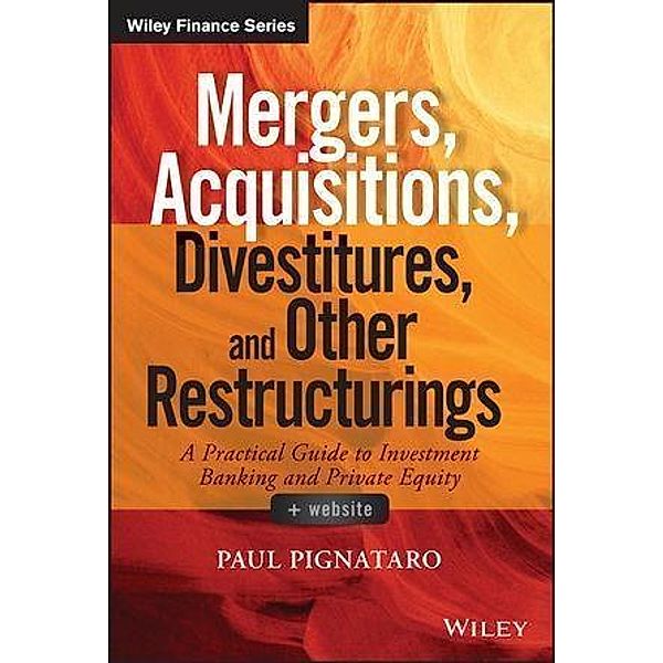 Mergers, Acquisitions, Divestitures, and Other Restructurings / Wiley Finance Editions, Paul Pignataro