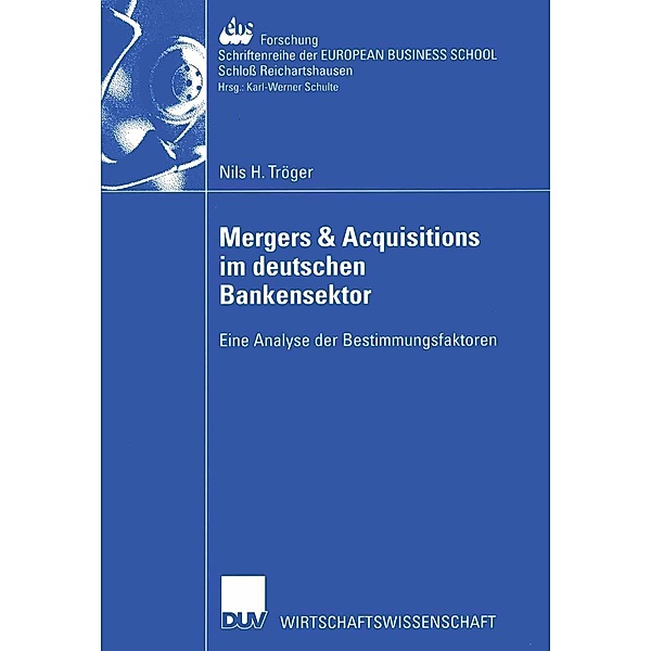 Mergers & Acquisitions im deutschen Bankensektor / ebs-Forschung, Schriftenreihe der EUROPEAN BUSINESS SCHOOL Schloß Reichartshausen Bd.43, Nils H. Tröger