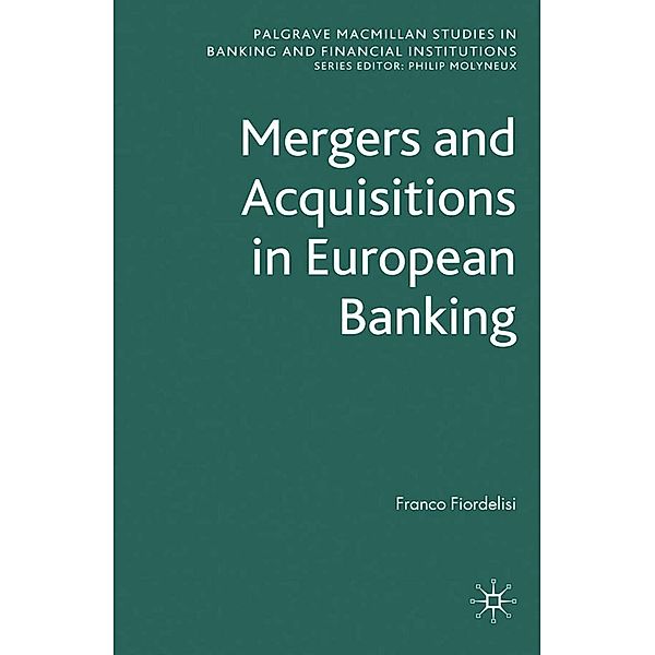 Mergers and Acquisitions in European Banking / Palgrave Macmillan Studies in Banking and Financial Institutions, F. Fiordelisi