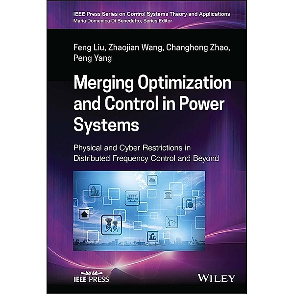 Merging Optimization and Control in Power Systems / Wiley-IEEE Press Book Series on Control Systems Theory and Applications, Feng Liu, Zhaojian Wang, Changhong Zhao, Peng Yang