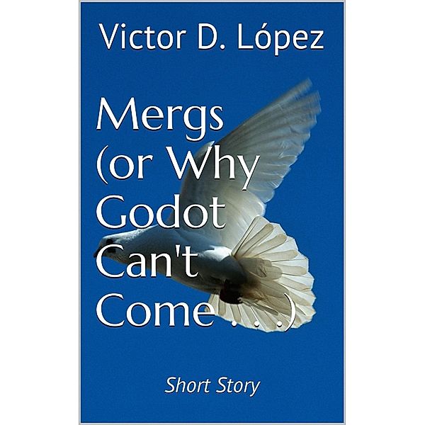 Mergs (Or Why Godot Can't Come) (short story) / Science Fiction snd Speculative Fiction Short Stories, Victor D. Lopez