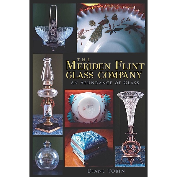 Meriden Flint Glass Company: An Abundance of Glass, Diane Tobin