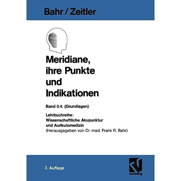 Meridiane, ihre Punkte und Indikationen / Wissenschaftliche Akupunktur und Aurikulomedizin Bd.4, Frank R. Bahr, Hans Zeitler