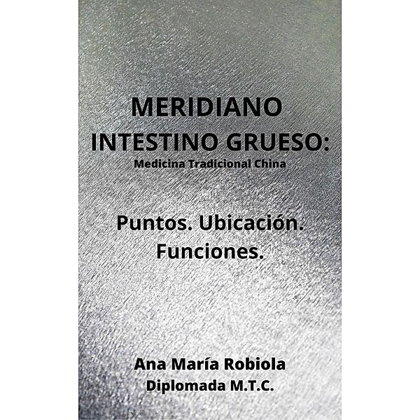 Meridiano Intestino Grueso. Puntos. Ubicación. Funciones., Ana María Robiola