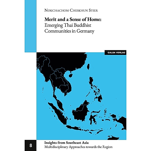Merit and a Sense of Home: / Insights from Southeast Asia. Multiple Approaches towards the Region, Volume 8, Nokchachom Cheskhun Stier
