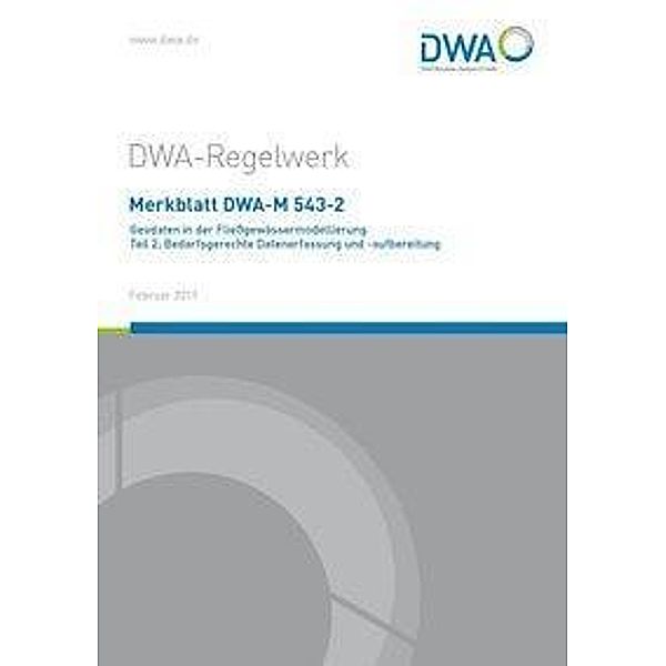Merkblatt DWA-M 543-2 Geodaten in der Fliessgewässermodellierung Teil 2: Bedarfsgerechte Datenerfassung und -aufbereitung, Abwasser und Abfall (DWA) Deutsche Vereinigung für Wasserwirtschaft, Abwasser und Abfall e.V. (DWA) Deutsche Vereinigung für Wasserwirtschaft