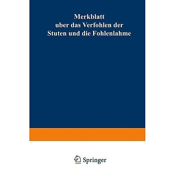 Merkblatt über das Verfohlen der Stuten und die Fohlenlähme, Berlin J. Springer
