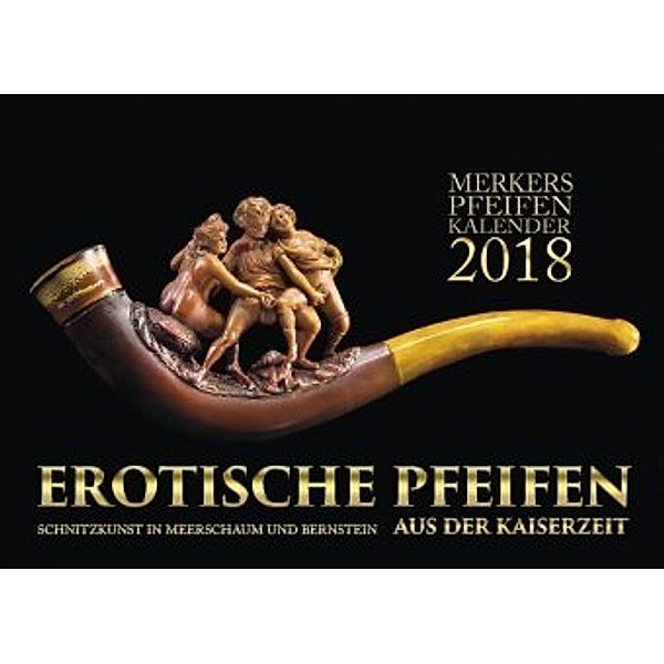 Merkers Pfeifenkalender 2018. Erotische Pfeifen aus der Kaiserzeit