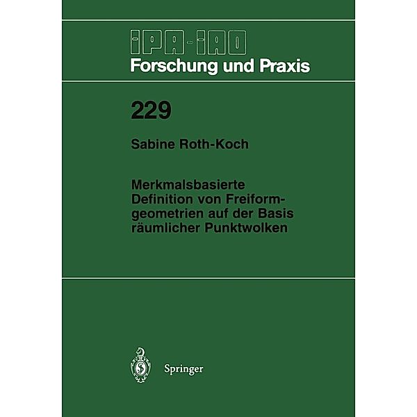Merkmalsbasierte Definition von Freiformgeometrien auf der Basis räumlicher Punktwolken / IPA-IAO - Forschung und Praxis Bd.229, Sabine Roth-Koch