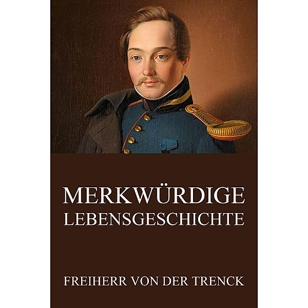 Merkwürdige Lebensgeschichte, Friedrich Freiherr von der Trenck