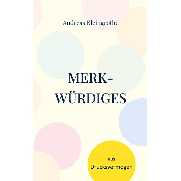 Merkwürdiges aus Drucksvermögen / Drucksvermögen Bd.4, Andreas Kleingrothe