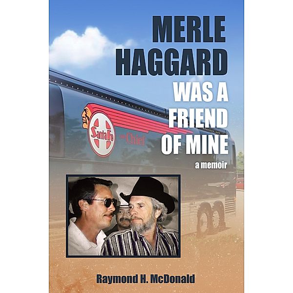 Merle Haggard Was a Friend of Mine, Raymond H. McDonald