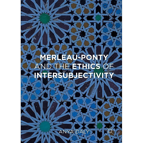 Merleau-Ponty and the Ethics of Intersubjectivity, Anya Daly