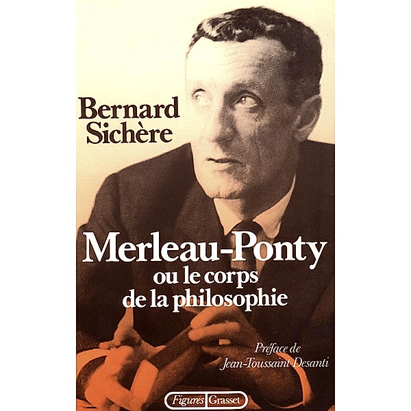 Merleau-Ponty ou le Corps de la philosophie / Figures, Bernard Sichère