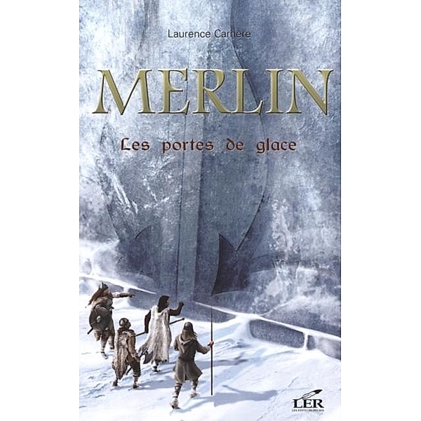 Merlin 4 : Les portes de glace / Merlin, Laurence Carriere