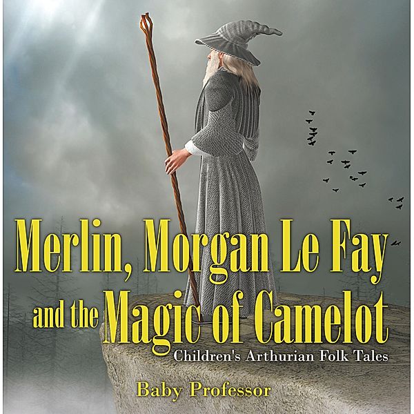 Merlin, Morgan Le Fay and the Magic of Camelot | Children's Arthurian Folk Tales / Baby Professor, Baby