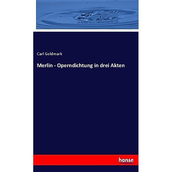 Merlin - Operndichtung in drei Akten, Carl Goldmark