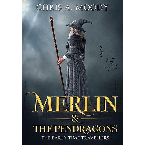 Merlin & The Pendragons (The Early Time Travellers, #1), Chris A Moody