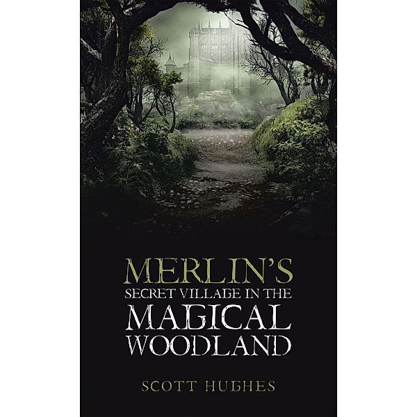 Merlin’S Secret Village in the Magical Woodland, Scott Hughes