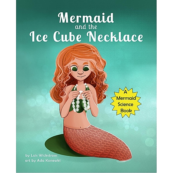 Mermaid and the Ice Cube Necklace (Mermaid Science) / Mermaid Science, Lois Wickstrom