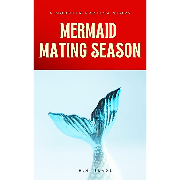 Mermaid Mating Season: A Monster Erotica Story, H. H. Slade