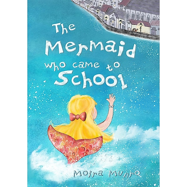 Mermaid Who Came to School: A funny thing happened on World Book Day / Moira Munro, MOIRA MUNRO