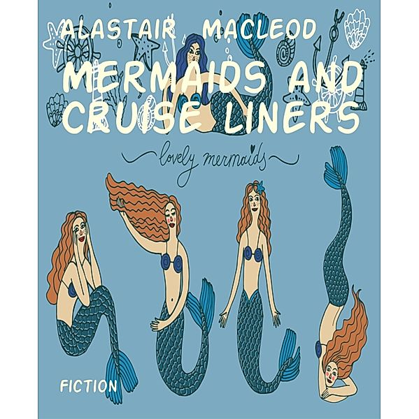 Mermaids and Cruise liners, Alastair Macleod