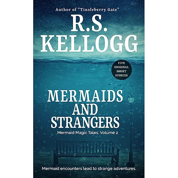 Mermaids and Strangers: Mermaid Magic Tales, Volume 2 / Mermaid Magic Tales, R. S. Kellogg