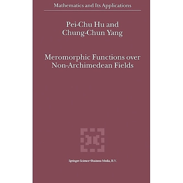 Meromorphic Functions over Non-Archimedean Fields / Mathematics and Its Applications Bd.522, Pei-Chu Hu, Chung-Chun Yang
