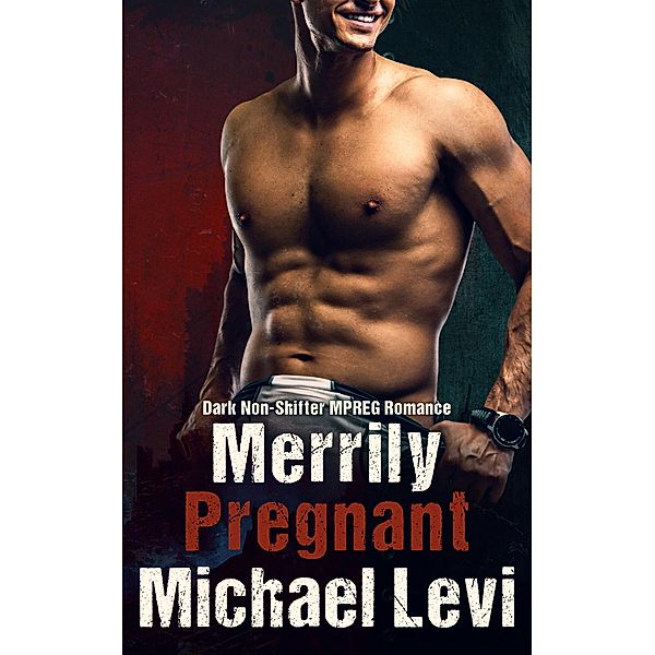 Merrily Pregnant - Dark Non-Shifter MPREG Romance (Manly Fertilization, #3) / Manly Fertilization, Michael Levi