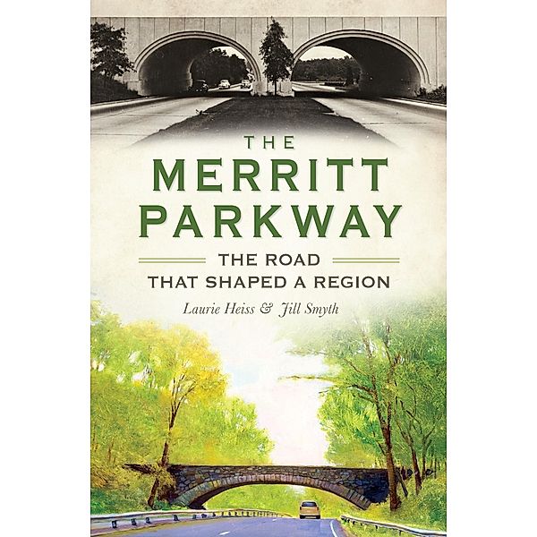 Merritt Parkway: The Road that Shaped a Region, Laurie Heiss