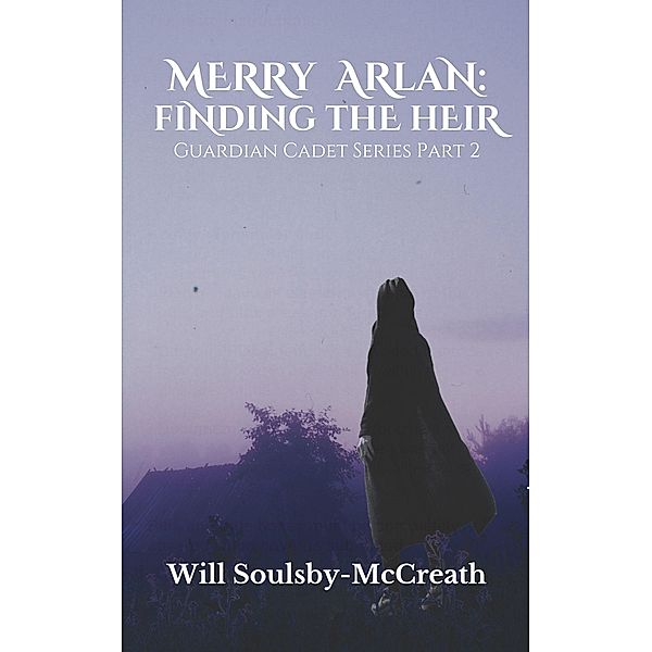 Merry Arlan: Finding The Heir (Guardian Cadet Series, #2) / Guardian Cadet Series, Will Soulsby-McCreath