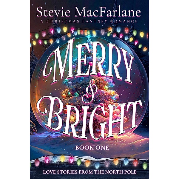 Merry & Bright (Love Stories from the North Pole, #1) / Love Stories from the North Pole, Stevie MacFarlane