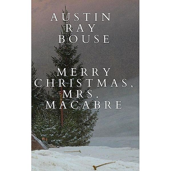 Merry Christmas, Mrs. Macabre (The Mrs. Macabre Chronicles, #2) / The Mrs. Macabre Chronicles, Austin Ray Bouse