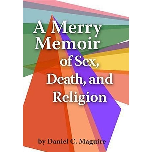 Merry Memoir of Sex, Death, and Religion, Daniel C. Maguire