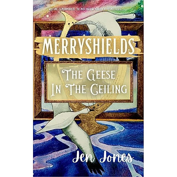 Merryshields: The Geese In The Ceiling / Merryshields, Jen Jones