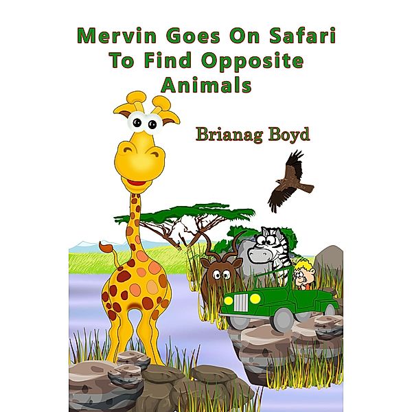 Mervin Goes On Safari To Find Opposite Animals (Mervin Goes On Safari Series, #2) / Mervin Goes On Safari Series, Brianag Boyd