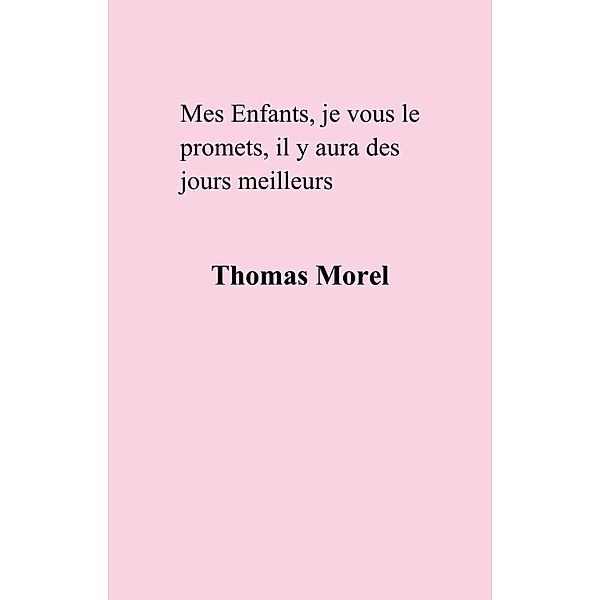 Mes Enfants, je vous le promets, il y aura des jours meilleurs / Librinova, Morel Thomas Morel